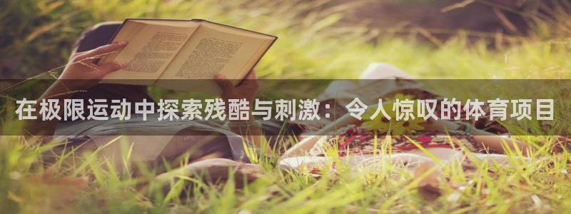 必发集团所有平台大全|在极限运动中探索残酷与刺激：令人惊叹的